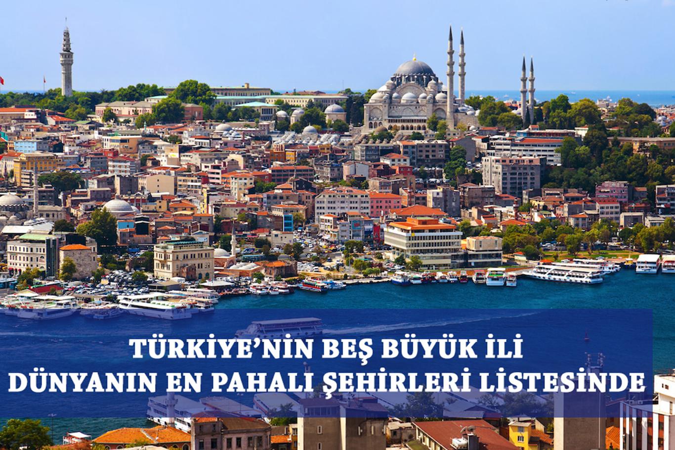 Türkiye’nin beş büyük ili dünyanın en pahalı şehirleri listesinde